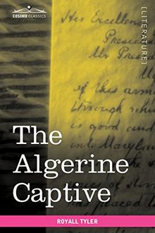 The Algerine Captive: The Life and Adventures of Doctor Updike Underhill: Six Years a Prisoner Among the Algerines (Cosimo Classics Literature)