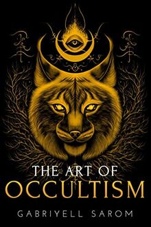 The Art of Occultism: The Secrets of High Occultism & Inner Exploration (The Sacred Mystery, Band 2)