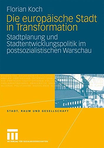 Die Europäische Stadt In Transformation: Stadtplanung und Stadtentwicklungspolitik im postsozialistischen Warschau (Stadt, Raum und Gesellschaft) (German Edition)