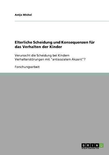 Elterliche Scheidung und Konsequenzen für das Verhalten der Kinder: Verursacht die Scheidung bei Kindern Verhaltenstörungen mit antisozialem Akzent?