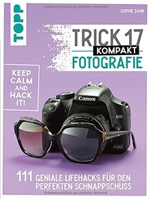 Trick 17 kompakt - Fotografie: 111 geniale Lifehacks für den perfekten Schnappschuss