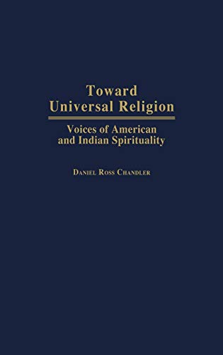 Toward Universal Religion: Voices of American and Indian Spirituality (Contributions to the Study of Religion)