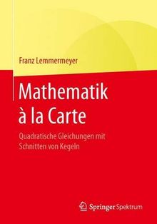 Mathematik à la Carte: Quadratische Gleichungen mit Schnitten von Kegeln