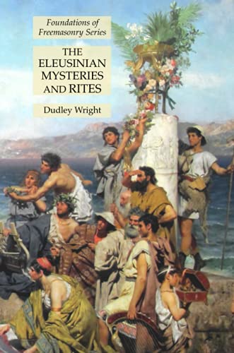 Dudley Wright The Eleusinian Mysteries And Rites, Foundations Of Freemasonry Series