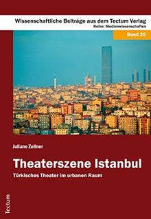 Theaterszene Istanbul: Türkisches Theater im urbanen Raum (Wissenschaftliche Beiträge aus dem Tectum-Verlag)
