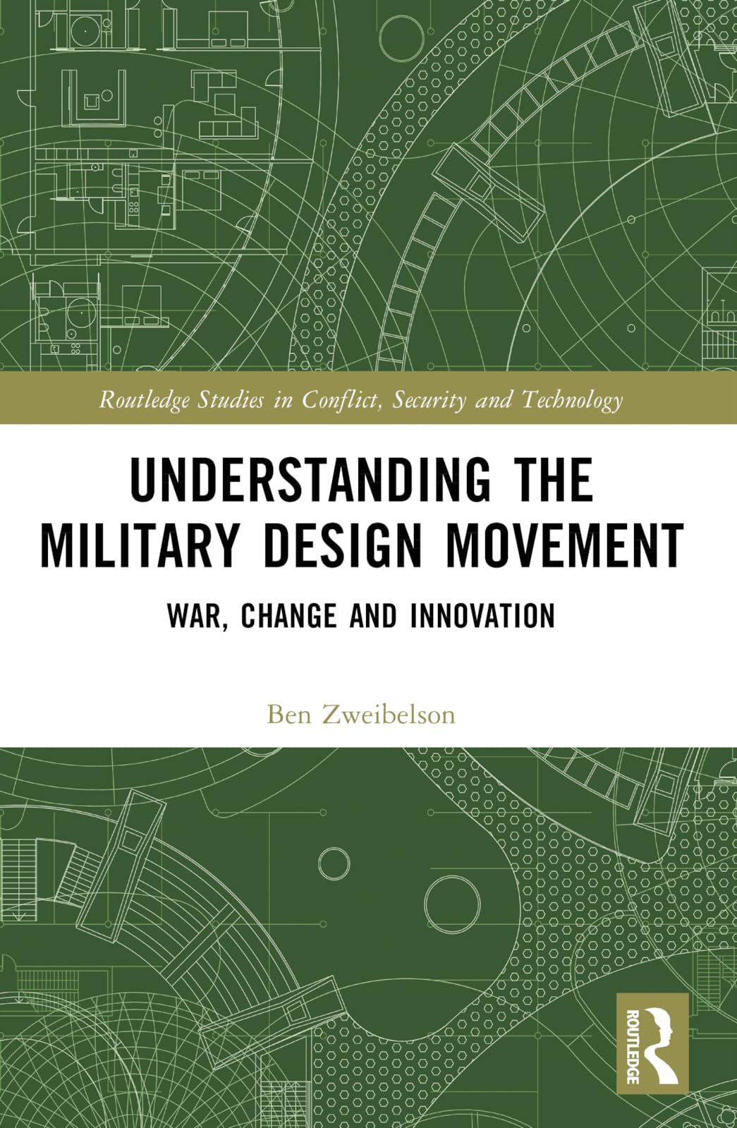 Ben Zweibelson Understanding The Military Design Movement, War, Change And Innovation (Routledge Studies In Conflict, Security And Technology)