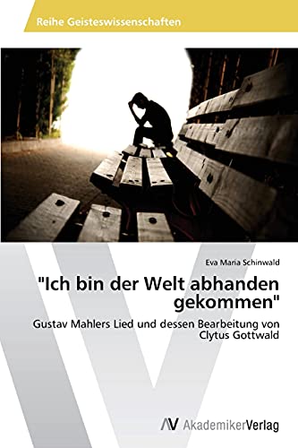 Ich bin der Welt abhanden gekommen: Gustav Mahlers Lied und dessen Bearbeitung von Clytus Gottwald