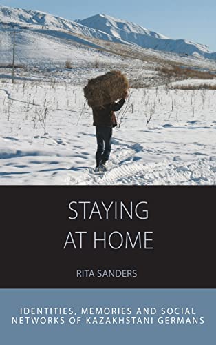 Staying at Home: Identities, Memories and Social Networks of Kazakhstani Germans (Integration and Conflict Studies, Band 13)