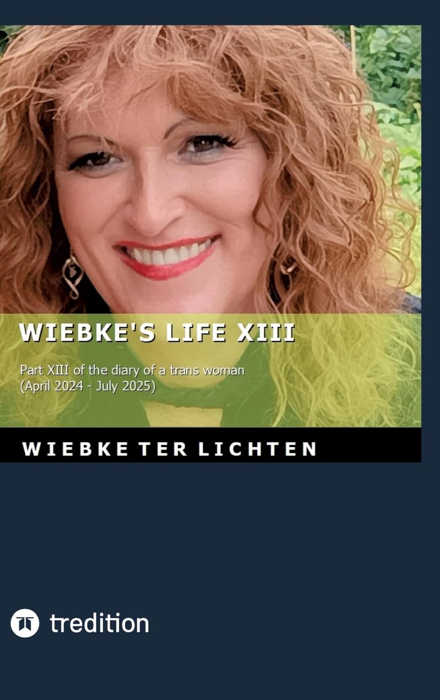Wiebke's Life XIII: Part XIII of the diary of a trans woman (April 2024 to July 2025)