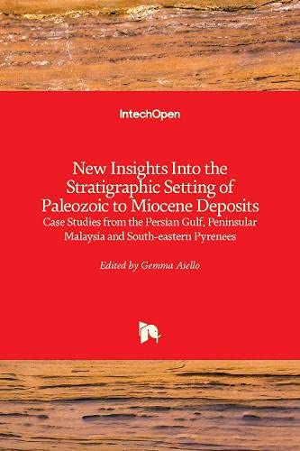 New Insights into the Stratigraphic Setting of Paleozoic to Miocene Deposits: Case Studies from the Persian Gulf, Peninsular Malaysia and South-Eastern Pyrenees