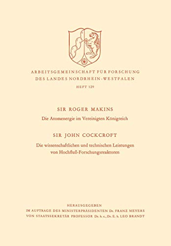Die Atomenergie im Vereinigten Königreich. Die wissenschaftlichen und technischen Leistungen von Hochfluß-Forschungsreaktoren (Arbeitsgemeinschaft für ... Landes Nordrhein-Westfalen, 129, Band 129)