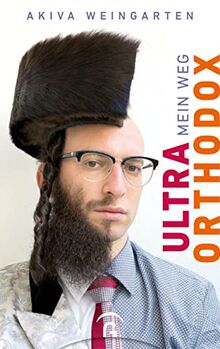 Ultraorthodox: Mein Weg: Mein Weg - Für alle Leser*innen des Bestsellers von Deborah Feldman "Unorthodox" -