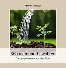 Bebauen und bewahren: Gartengedanken aus der Bibel