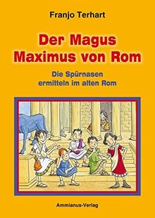 Der Magus Maximus von Rom: Neues Abenteuer der vier Spürnasen Cornelia, Titus, Gaius und Publius zur Zeit Cäsars Ammianus