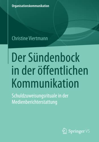 Der Sündenbock in der öffentlichen Kommunikation: Schuldzuweisungsrituale in der Medienberichterstattung (Organisationskommunikation)