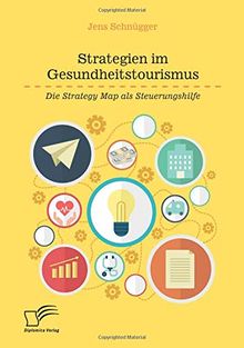 Strategien im Gesundheitstourismus. Die Strategy Map als Steuerungshilfe