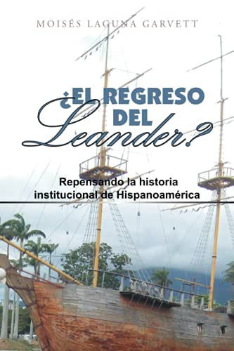 ¿El regreso del Leander? Repensando la historia institucional de Hispanoamérica: Repensando La Historia Institucional De Hispanoamérica/ Rethinking the Institutional History of Latin America