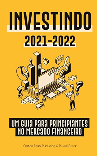 Investindo 2021-2022: Um Guia para Principiantes no Mercado Financeiro (Ações, Títulos, ETFs, Fundos de Índice e REITs - com 101 Dicas e Estratégias de Negociação) (Livro Financeiro Pessoal Moderno)