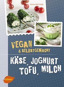 Käse, Joghurt, Tofu, Milch. Vegan und selbstgemacht