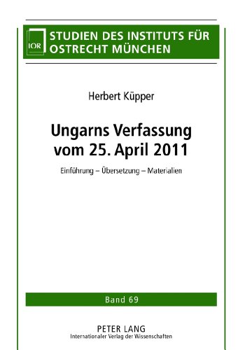 Ungarns Verfassung vom 25. April 2011: Einführung - Übersetzung - Materialien (Studien des Instituts für Ostrecht München)