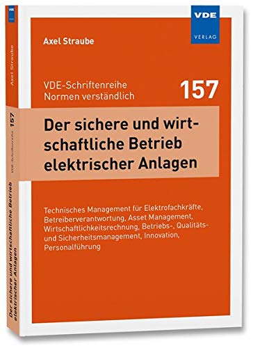 Der sichere und wirtschaftliche Betrieb elektrischer Anlagen: Technisches Management für Elektrofachkräfte, Betreiberverantwortung, Asset Management, ... (VDE-Schriftenreihe – Normen verständlich)
