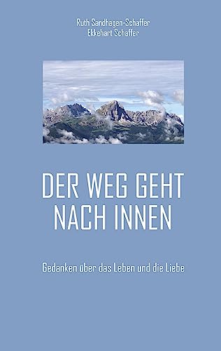 Der Weg geht nach Innen: Gedanken über das Leben und die Liebe