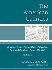 The American Counties: Origins of County Names, Dates of Creation, Area, and Population Data, 1950-2010, 6th Edition
