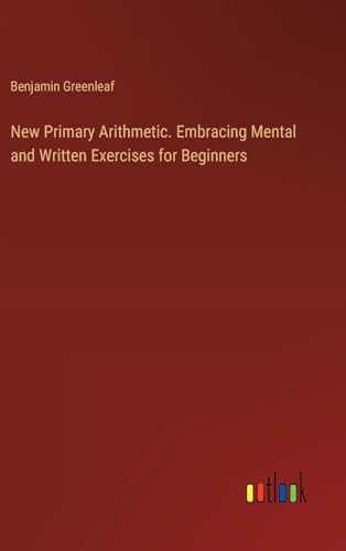 New Primary Arithmetic. Embracing Mental and Written Exercises for Beginners