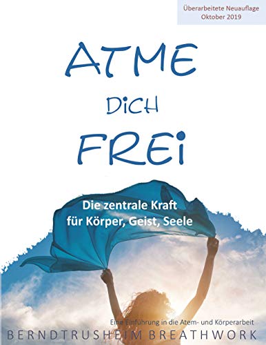 Atme dich frei: Die zentrale Kraft für Körper, Geist, Seele