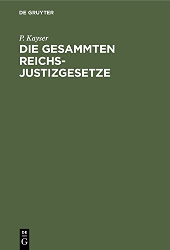 Die Gesammten Reichs-Justizgesetze: Und die sämmtlichen für das Reich und in Preußen erlassenen Ausführungs- und Ergänzungsgesetze, Verordnungen, ... Kammergerichts. Mit Anmerkungen, Kostentab