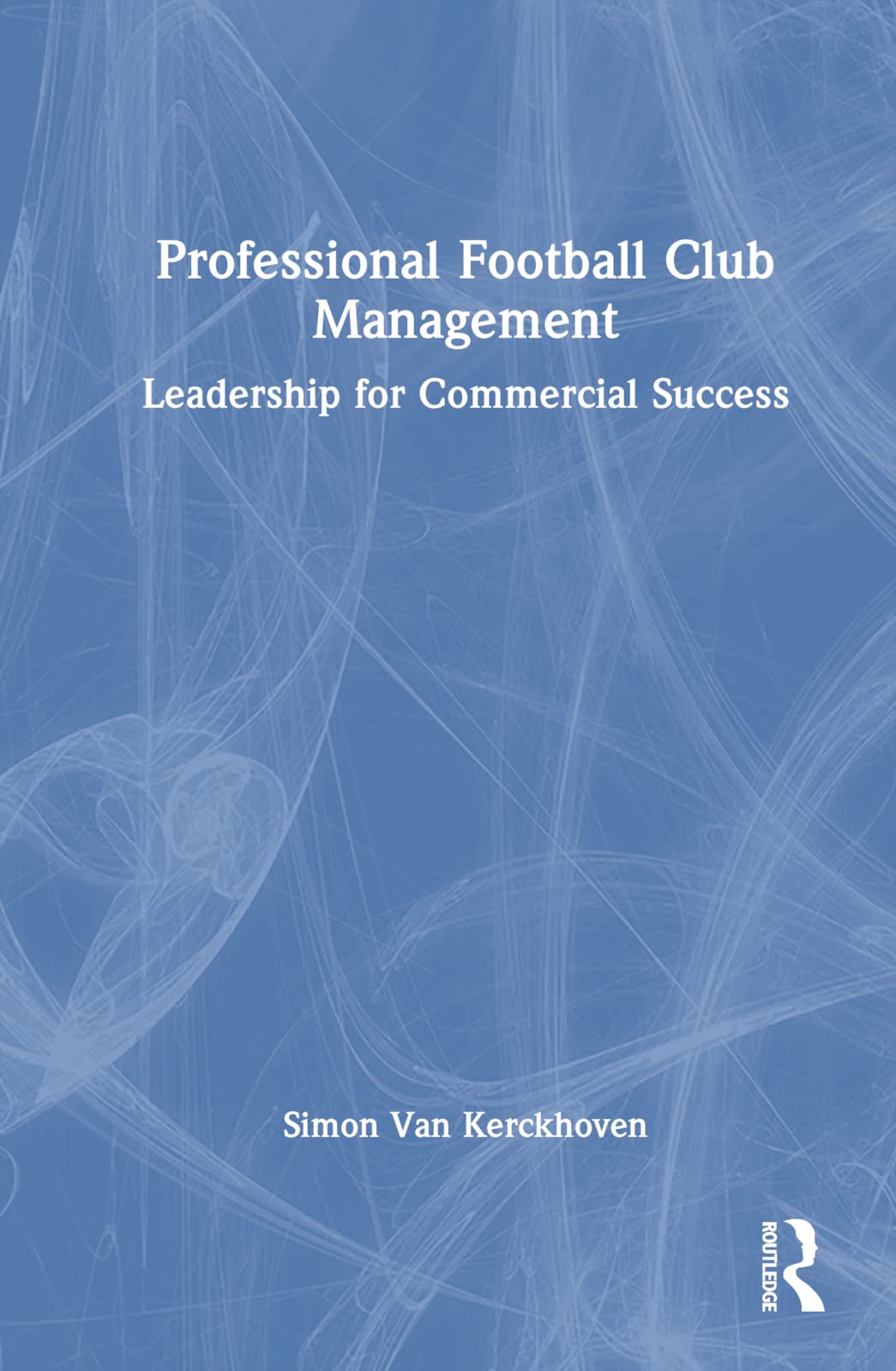 Simon Van Kerckhoven Professional Football Club Management, Leadership For Commercial Success