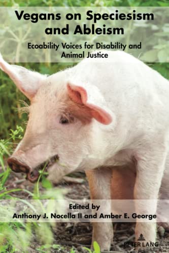 Vegans on Speciesism and Ableism: Ecoability Voices for Disability and Animal Justice (Radical Animal Studies and Total Liberation, Band 9)
