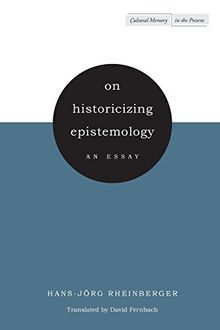 On Historicizing Epistemology: An Essay (Cultural Memory in the Present)