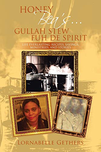 Honey Bea's . . . Gullah Stew Fuh De Spirit: Life Everlasting Recipes, Sayings, Ministries, and Stories