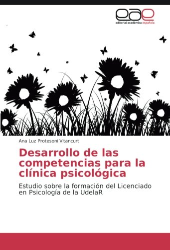 Desarrollo de las competencias para la clínica psicológica: Estudio sobre la formación del Licenciado en Psicología de la UdelaR