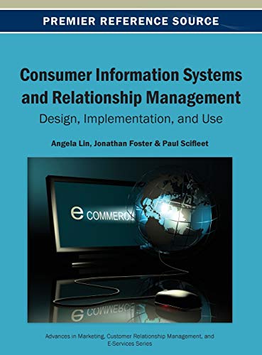 Consumer Information Systems and Relationship Management: Design, Implementation, and Use (Advances in Marketing, Customer Relationship Management, and)