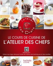 Le cours de cuisine de l'atelier des chefs : 100 techniques indispensables pour cuisiner comme un chef : 50 recettes illustrées pour mettre en pratique ces cours de cuisine