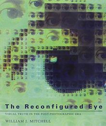 The Reconfigured Eye: Visual Truth in the Post-Photographic Era