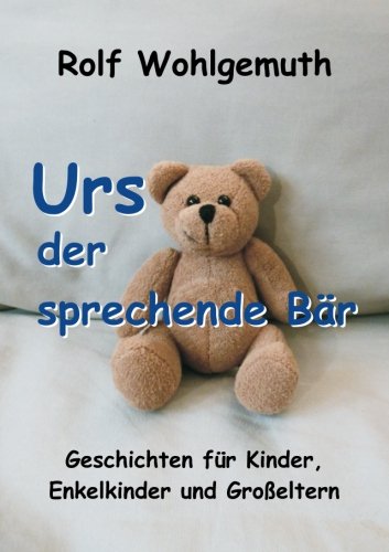 Urs, der sprechende Bär: Geschichten für Kinder, Enkelkinder und Großeltern
