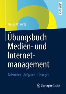 Übungsbuch Medien- und Internetmanagement: Fallstudien - Aufgaben - Lösungen (German Edition)