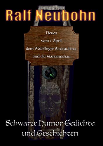 Neues vom 1. April, dem Waiblinger Altstadtfest und der Gartenschau: Schwarze Humor Gedichte und Geschichten (Gartenschau-Trilogie)