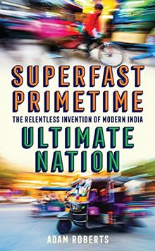 Superfast Primetime Ultimate Nation: Narendra Modi and the Rise of India