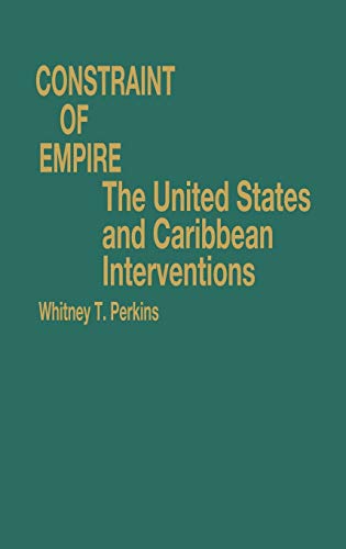 Constraint of Empire: The United States and Caribbean Interventions (Contributions in Comparative Colonial Studies)