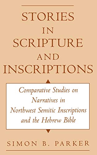 Stories in Scripture and Inscriptions: Comparative Studies on Narratives in Northwest Semitic Inscriptions and the Hebrew Bible