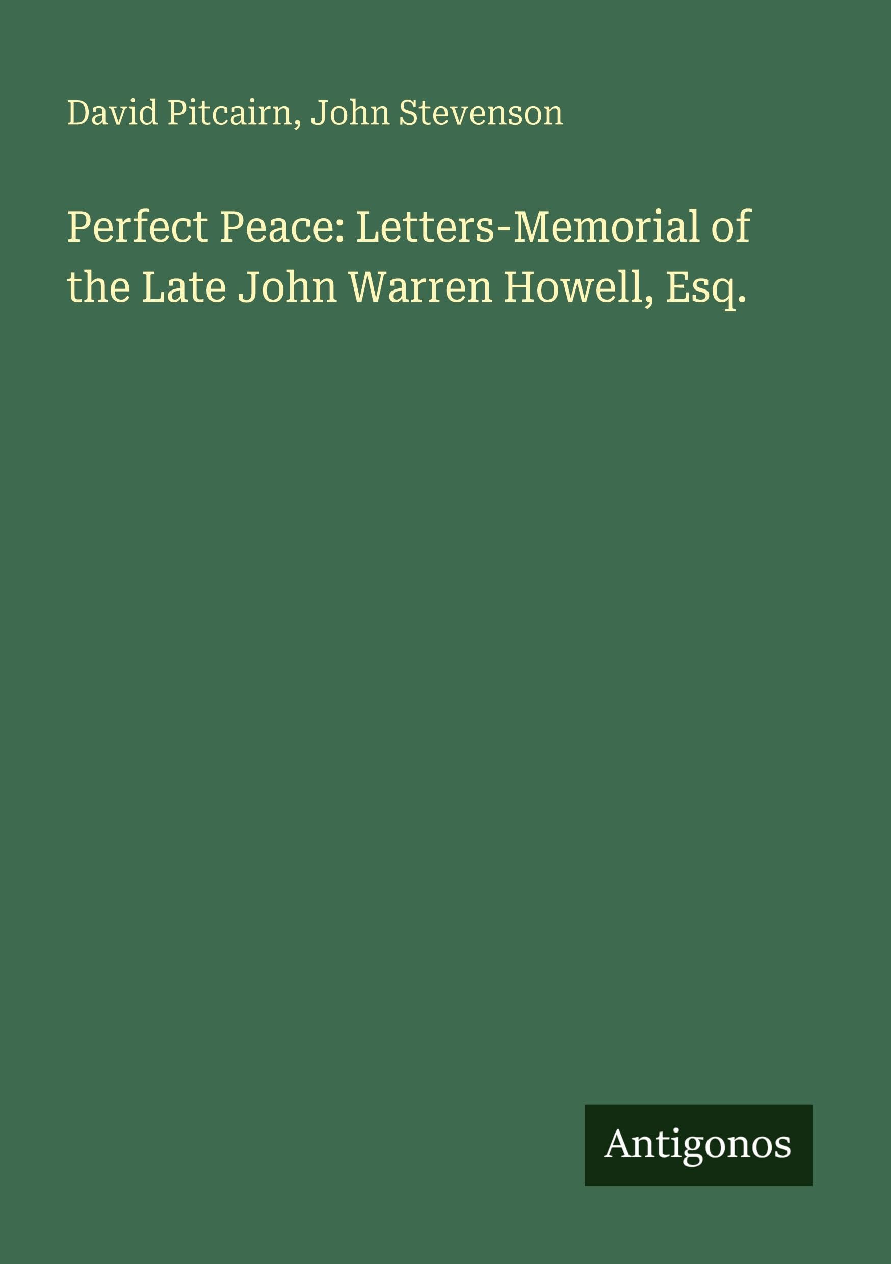 Perfect Peace: Letters-Memorial of the Late John Warren Howell, Esq.