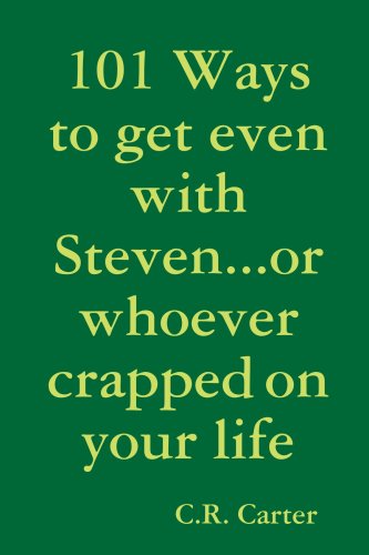 101 Ways to get even with Steven...or whoever crapped on your life