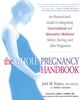 The Whole Pregnancy Handbook: An Obstetrician's Guide to Integrating Conventional and Alternative Medicine Bef ore, During, and After Pregnancy