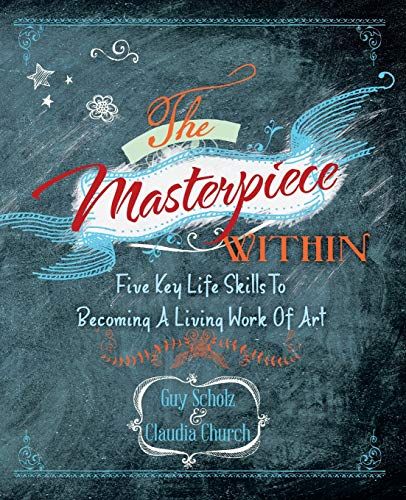 The Masterpiece Within: Five Key Life Skills To Becoming A Living Work Of Art