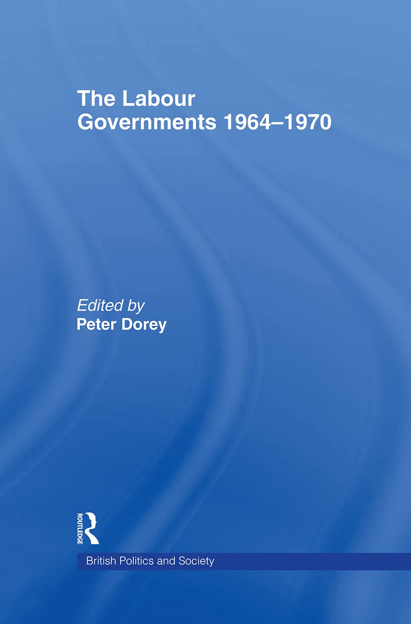 The Labour Governments 1964-1970 (British Politics and Society)