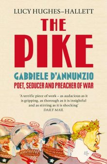 The Pike: Gabriele D'Annunzio, Poet, Seducer and Preacher of War